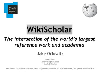 The Future of Wikipedia
in Education
Jake Orlowitz
User:Ocaasi
jorlowitz@gmail.com
@JakeOrlowitz
Wikimedia Foundation Grantee
Wiki Project Med Foundation
Wikipedia Administrator
All content under a CC-BY-SA 3.0 license

 