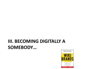 III. BECOMING DIGITALLY A
SOMEBODY…

 