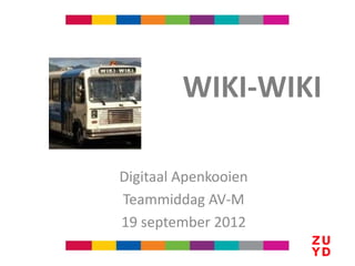 WIKI-WIKI

Digitaal Apenkooien
Teammiddag AV-M
19 september 2012
 