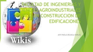 FACULTAD DE INGENIERIAS Y
CIENCIAS AGROINDUSTRIALES
TECNICO EN CONSTRUCCION DE
EDIFICACIONES
ANYI PAOLA ORJUELA VARGAS
 