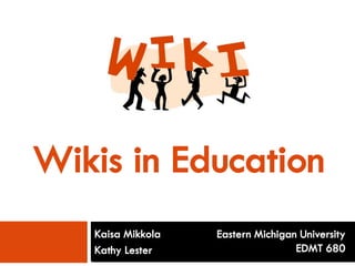 Wikis in Education
    Kaisa Mikkola   Eastern Michigan University
    Kathy Lester                     EDMT 680
 