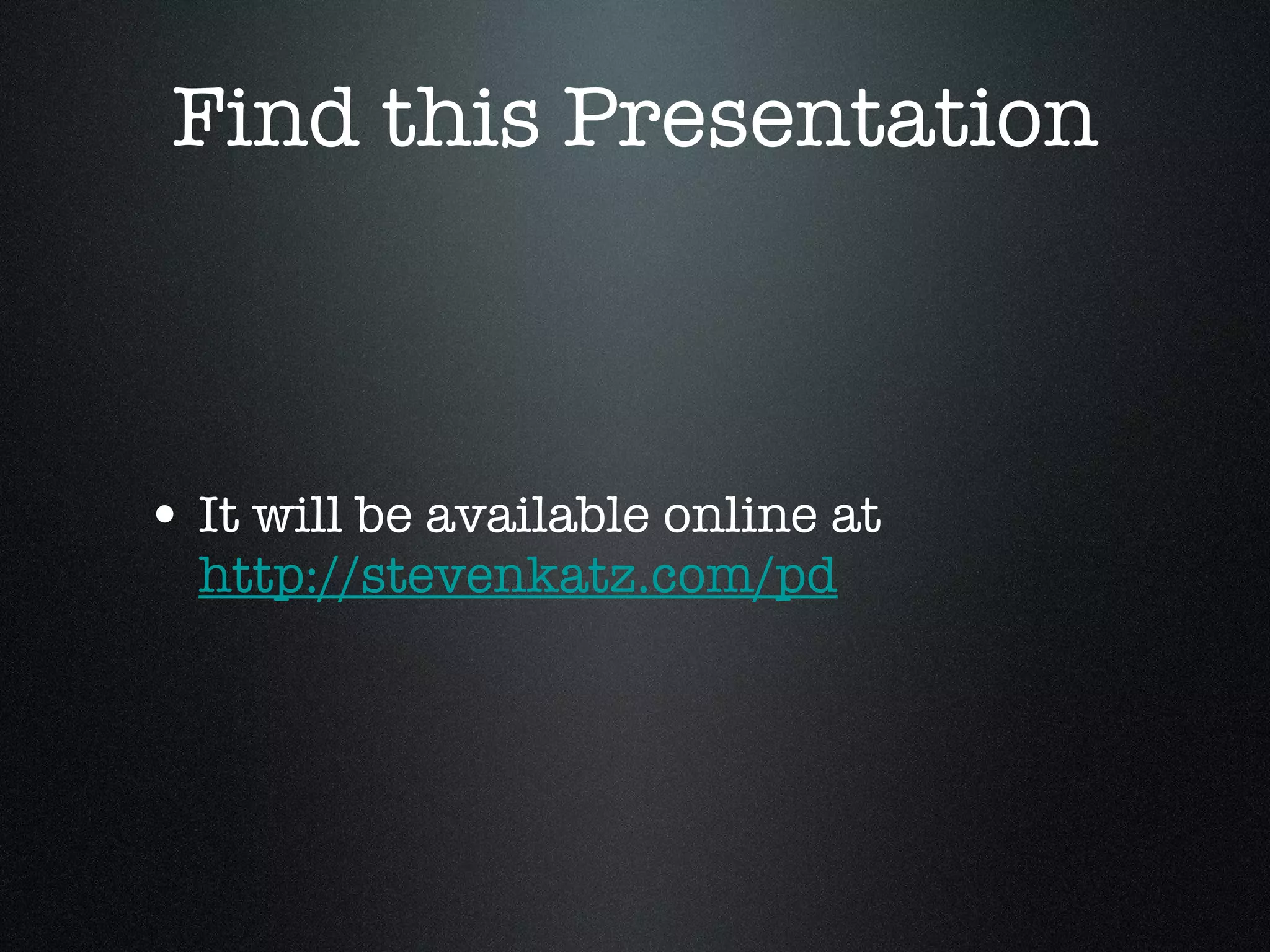 Find this Presentation It will be available online at http://stevenkatz.com/pd