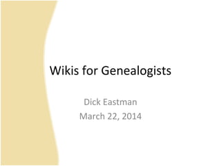 Wikis for Genealogists
Dick Eastman
March 22, 2014
 