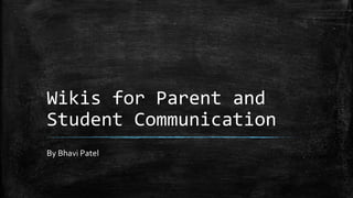Wikis for Parent and
Student Communication
By Bhavi Patel

 
