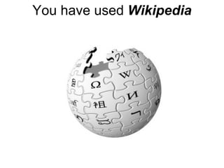 You have used  Wikipedia 