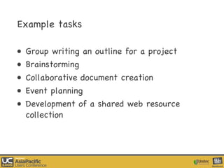 Example tasks Group writing an outline for a project  Brainstorming Collaborative document creation Event planning Development of a shared web resource collection 
