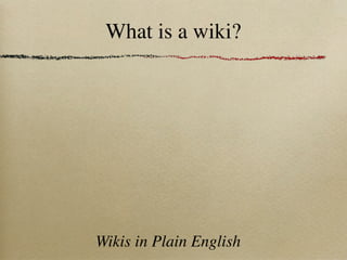 What is a wiki?




Wikis in Plain English
 