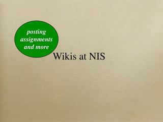 posting
assignments
 and more
              Wikis at NIS
 