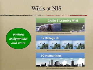 Wikis at NIS



  posting            http://wiki.nanjing-school.com/groups/3blearningwiki/




assignments
 and more
                    http://wiki.nanjing-school.com/groups/12biologyhl/




                   http://wiki.nanjing-school.com/groups/10bhumanities/
 