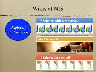 Wikis at NIS


  display of
student work
                  http://wiki.nanjing-school.com/groups/7science/wiki/21bac/Heat__How_does_it_affect_our_lives_.html




                                    http://wiki.nanjing-school.com/groups/11engbhlstudentwiki/




                     http://wiki.nanjing-school.com/groups/7sciencestudentwiki/wiki/e5f3a/Hannah_Gusten.html
 