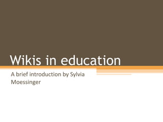 Wikis in education A brief introduction by Sylvia Moessinger 