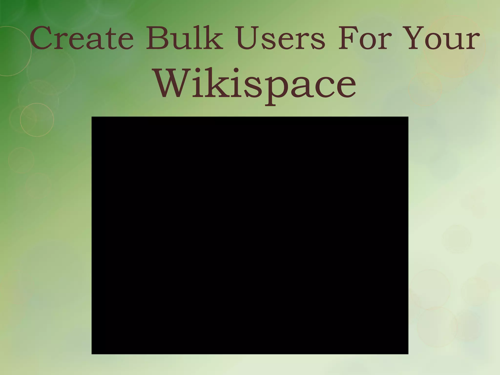 Create Bulk Users For Your
       Wikispace
 