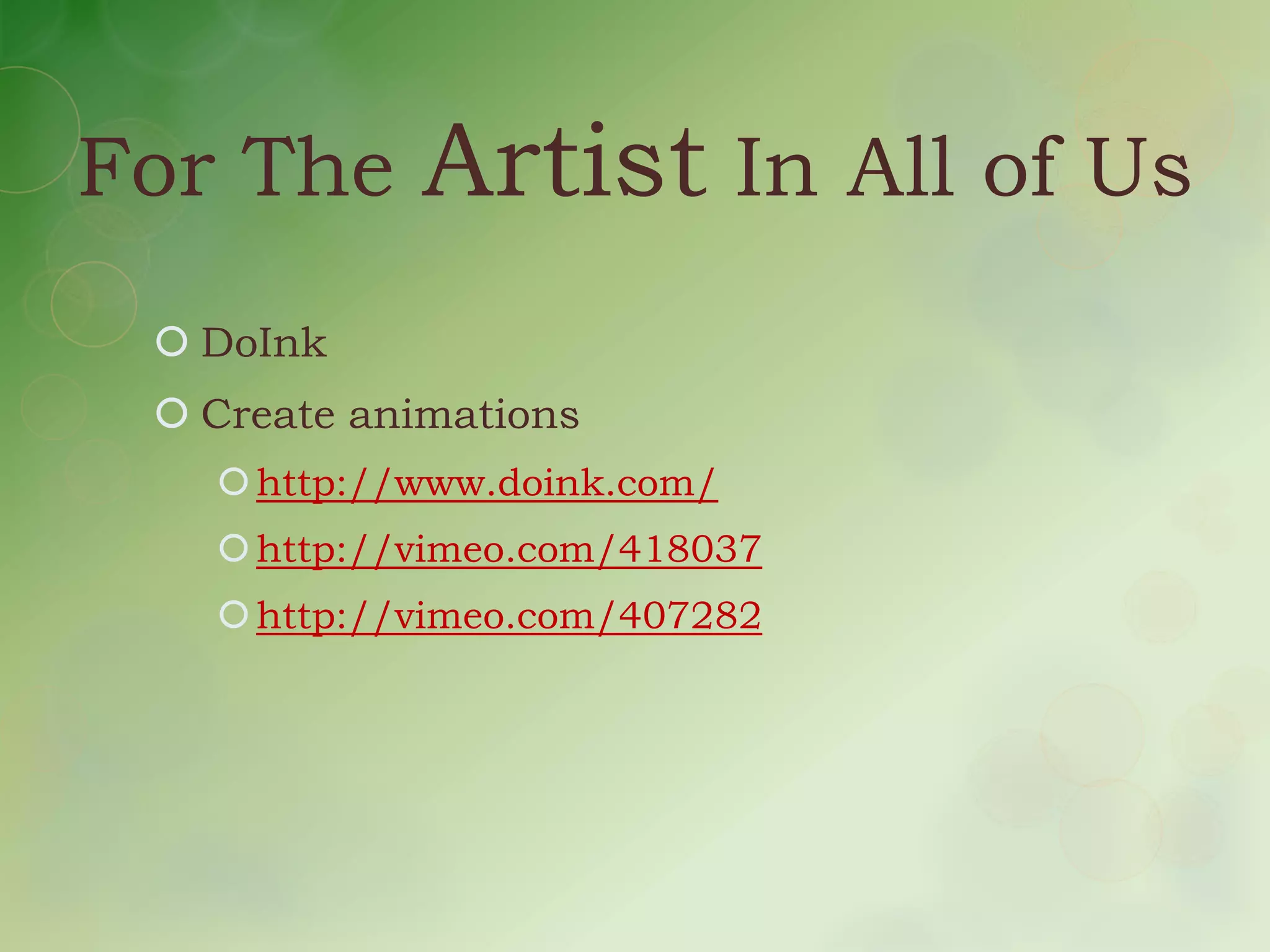 For The     Artist In All of Us
  DoInk
  Create animations
    http://www.doink.com/
    http://vimeo.com/418037
    http://vimeo.com/407282
 
