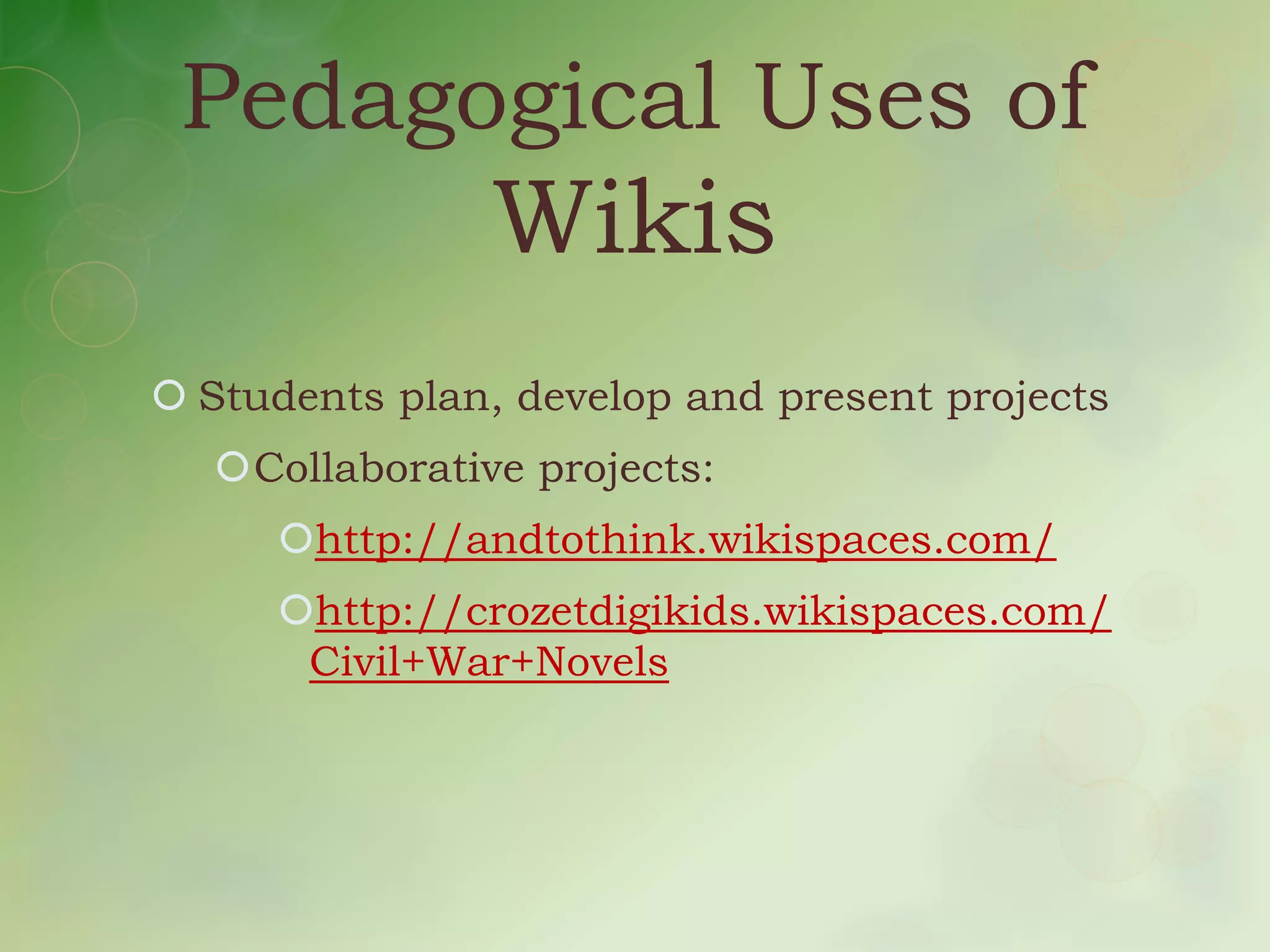 Pedagogical Uses of
                Wikis
 Students plan, develop and present projects
  Collaborative projects:
     http://andtothink.wikispaces.com/
     http://crozetdigikids.wikispaces.com/
      Civil+War+Novels
 