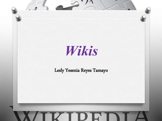Wikis
Lesly Yesenia Reyes Tamayo
 