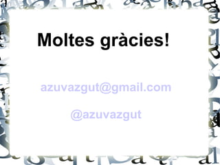 Moltes gràcies!
azuvazgut@gmail.com
@azuvazgut

 