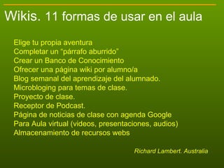 Espacios gratuitos: Wikispaces , Zoowriter , Wetpaint , Pbwiki , Xwiki , Wikia . Restaurar versión anterior del contenido.