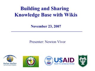 Building and Sharing  Knowledge Base with Wikis November 23, 2007 Presenter: Newton Vivor 