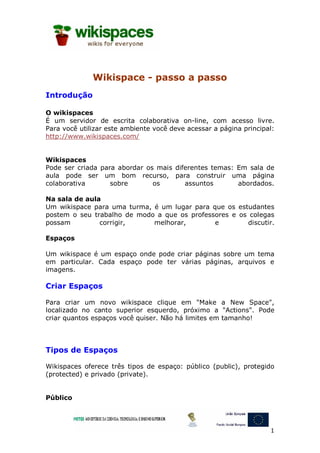 Wikispace - passo a passo
Introdução

O wikispaces
É um servidor de escrita colaborativa on-line, com acesso livre.
Para v...