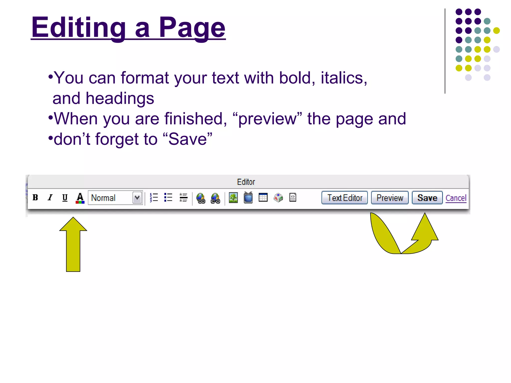 Editing a Page You can format your text with bold, italics,  and headings When you are finished, “preview” the page and  don’t forget to “Save” 