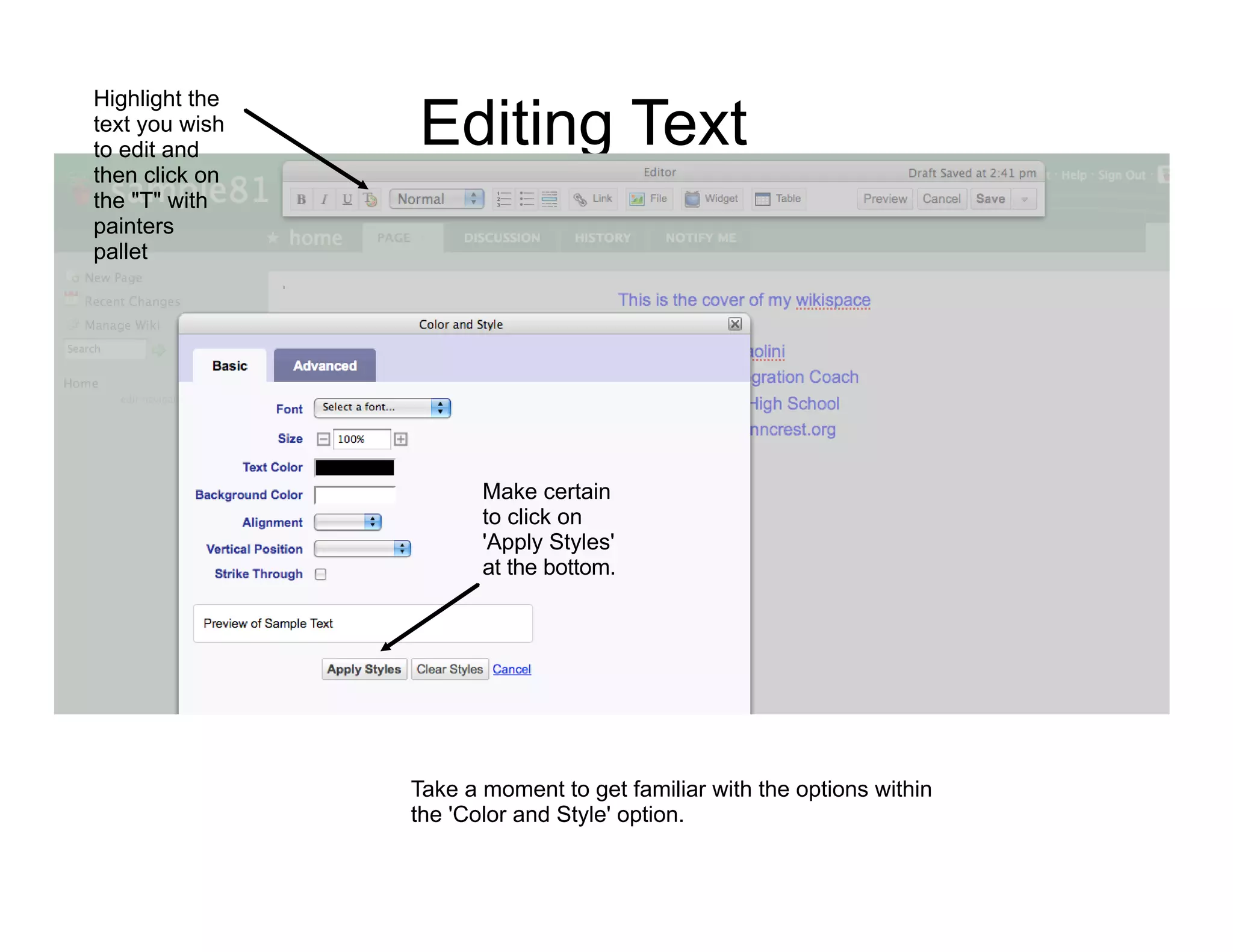 Highlight the
text you wish
to edit and
                Editing Text
then click on
the "T" with
painters
pallet




                       Make certain
                       to click on
                       'Apply Styles'
                       at the bottom.




                Take a moment to get familiar with the options within
                the 'Color and Style' option.
 