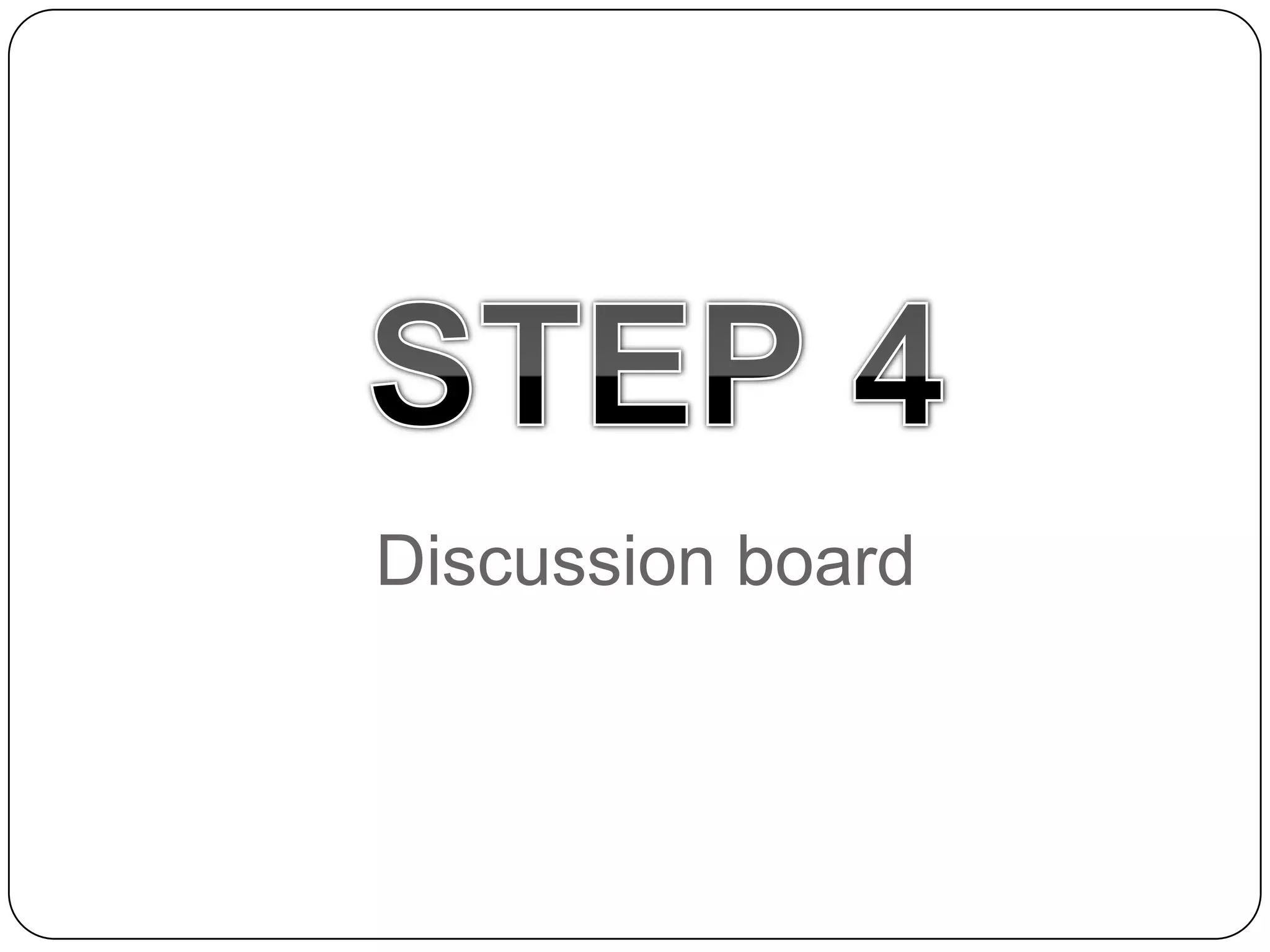 STEP 4Discussion board