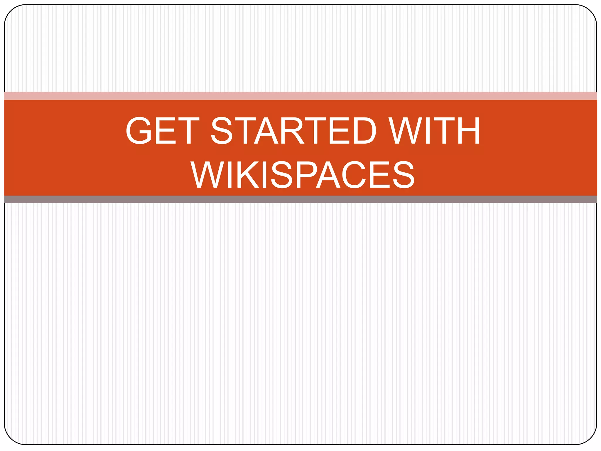 GET STARTED WITH WIKISPACES