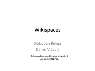 Wikispaces

  Slobodan Beliga
   Damir Vičevid
Primjena hipermedije u obrazovanju 1
         Ak. god.: 2011./12.
 