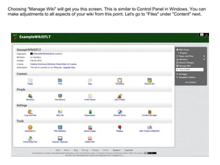 Choosing "Manage Wiki" will get you this screen. This is similar to Control Panel in Windows. You can make adjustments to all aspects of your wiki from this point. Let's go to "Files" under "Content" next. 