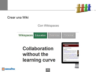 Crear una Wiki

                 Con Wikispaces




                       1
 