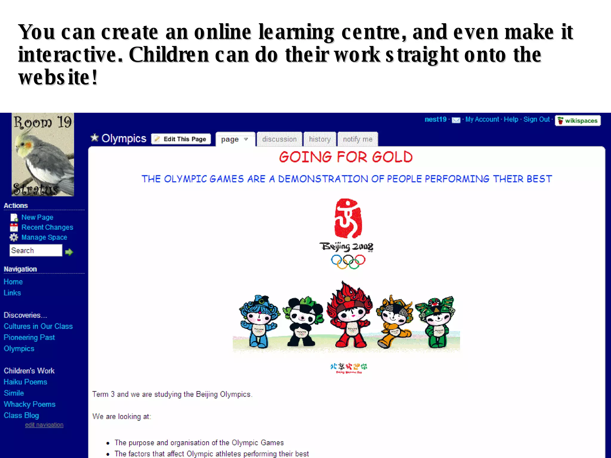 You can create an online learning centre, and even make it interactive. Children can do their work straight onto the website! 