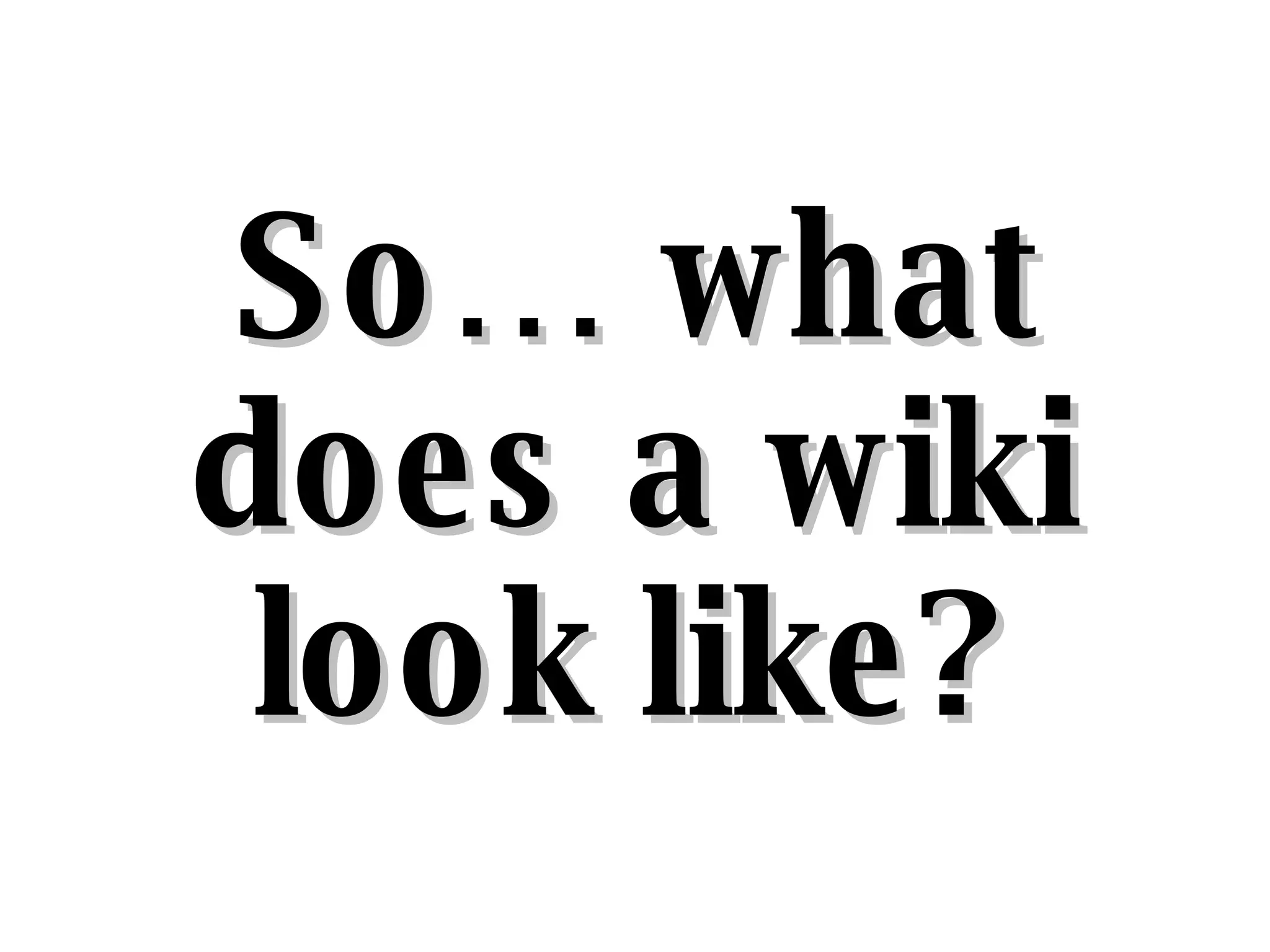 So… what does a wiki look like? 