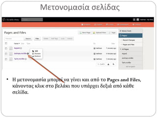 Μετονομασία σελίδας
• Η μετονομασία μπορεί να γίνει και από το Pages and Files,
κάνοντας κλικ στο βελάκι που υπάρχει δεξιά από κάθε
σελίδα.
 