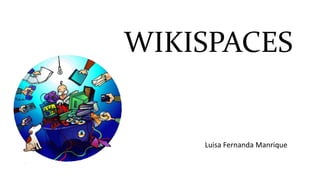 WIKISPACES
Luisa Fernanda Manrique
 