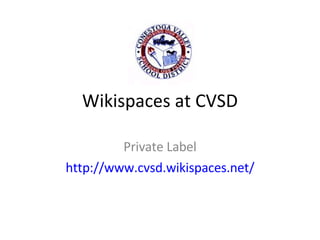 Wikispaces at CVSD Private Label http://www.cvsd.wikispaces.net/ 