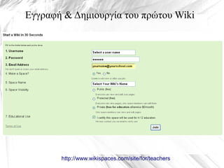 Εγγραφή & Δημιουργία του πρώτου Wiki
http://www.wikispaces.com/site/for/teachers
 