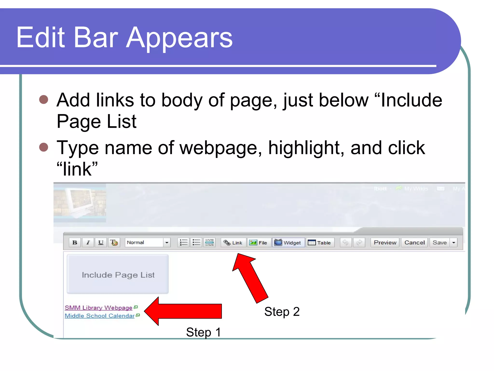 Edit Bar Appears Add links to body of page, just below “Include Page List Type name of webpage, highlight, and click “link” Step 1 Step 2 
