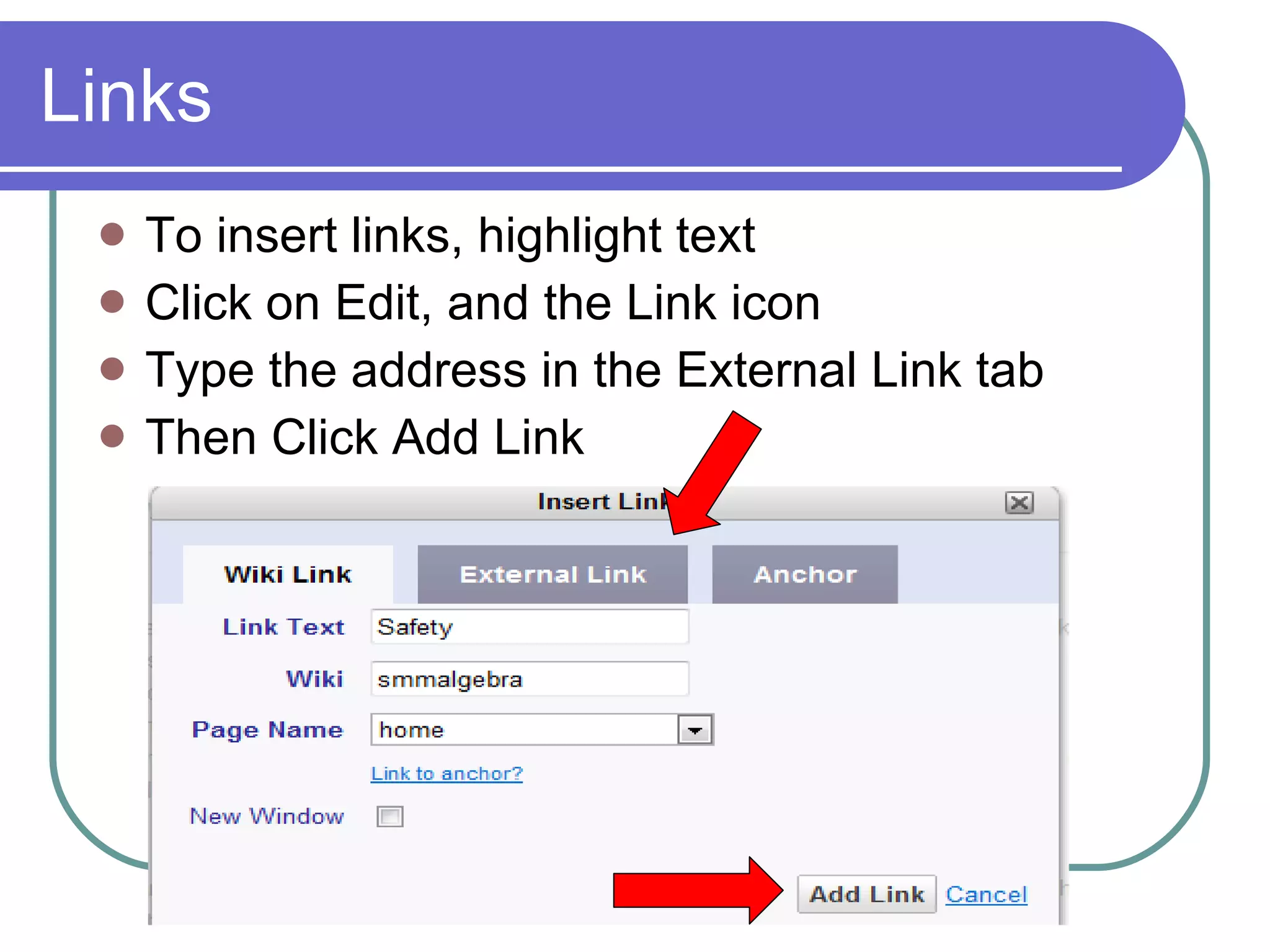 Links To insert links, highlight text Click on Edit, and the Link icon Type the address in the External Link tab Then Click Add Link 