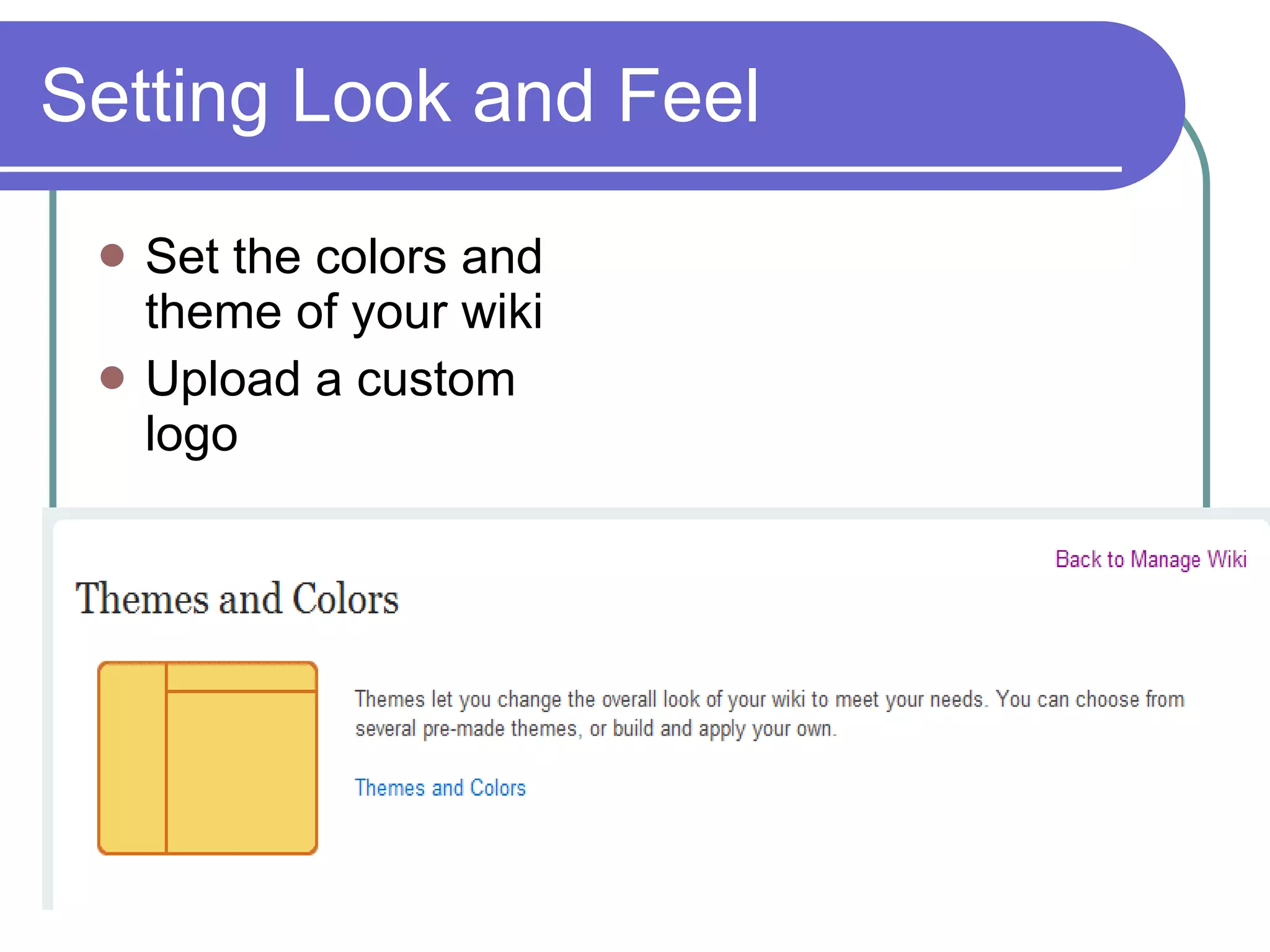 Setting Look and Feel Set the colors and theme of your wiki  Upload a custom logo  