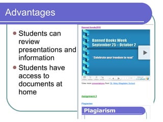 Advantages <ul><li>Students can review presentations and information </li></ul><ul><li>Students have access to documents a...
