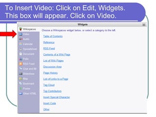 To Insert Video: Click on Edit, Widgets. This box will appear. Click on Video. 