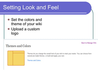 Setting Look and Feel <ul><li>Set the colors and theme of your wiki  </li></ul><ul><li>Upload a custom logo  </li></ul>