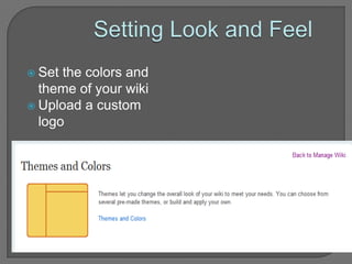 Setting Look and FeelSet the colors and theme of your wiki Upload a custom logo 