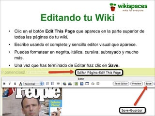 Editando tu Wiki
•   Clic en el botón Edit This Page que aparece en la parte superior de
    todas las páginas de tu wiki....