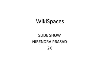 WikiSpaces SLIDE SHOW NIRENDRA PRASAD 2X 