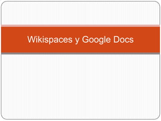 Wikispaces y Google Docs
 