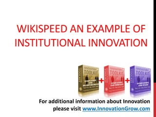 WIKISPEED AN EXAMPLE OF
INSTITUTIONAL INNOVATION
For additional information about Innovation
please visit www.InnovationGrow.com
 