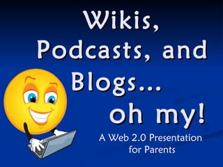 Wikis, Podcasts, and Blogs…     oh my! A Web 2.0 Presentation  for Parents 