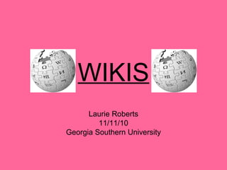WIKIS
Laurie Roberts
11/11/10
Georgia Southern University
 