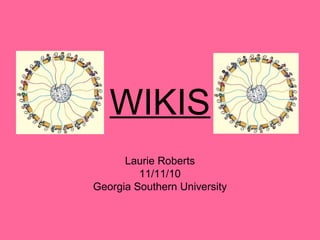 WIKIS
Laurie Roberts
11/11/10
Georgia Southern University
 